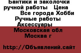 Бантики и заколочки ручной работы › Цена ­ 40-500 - Все города Хобби. Ручные работы » Аксессуары   . Московская обл.,Москва г.